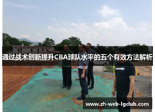 通过战术创新提升CBA球队水平的五个有效方法解析 通过战术创新提升CBA球队水平的五个有效方法解析