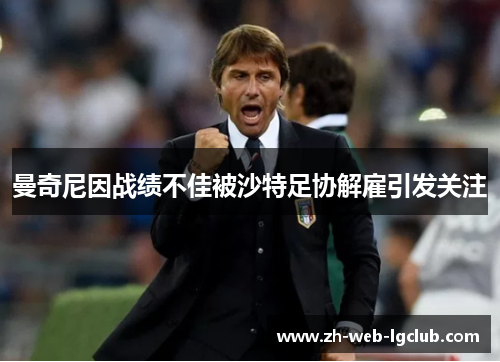 曼奇尼因战绩不佳被沙特足协解雇引发关注 曼奇尼因战绩不佳被沙特足协解雇引发关注