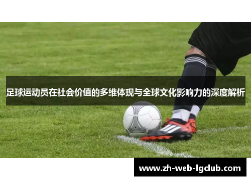 足球运动员在社会价值的多维体现与全球文化影响力的深度解析 足球运动员在社会价值的多维体现与全球文化影响力的深度解析