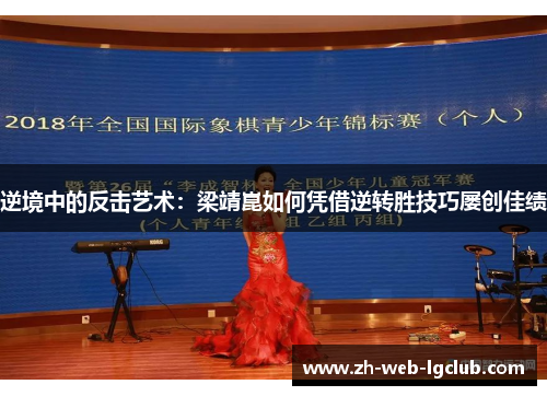 逆境中的反击艺术:梁靖崑如何凭借逆转胜技巧屡创佳绩 逆境中的反击艺术:梁靖崑如何凭借逆转胜技巧屡创佳绩